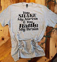 Load image into Gallery viewer, Women&#39;s Custom Unisex T-Shirt - &quot; You SHAKE My Nerves And You RATTLE MY Brain &quot;