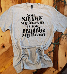 Women's Custom Unisex T-Shirt - " You SHAKE My Nerves And You RATTLE MY Brain "