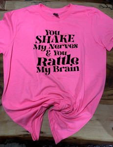 Women's Custom Unisex T-Shirt - " You SHAKE My Nerves And You RATTLE MY Brain "