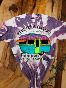 We're not alcoholics they go to meetins,we are drunks we go camping BLEACHED SHIRT