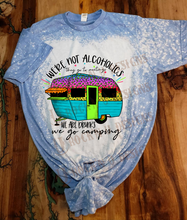 Load image into Gallery viewer, We&#39;re not alcoholics they go to meetins,we are drunks we go camping BLEACHED SHIRT